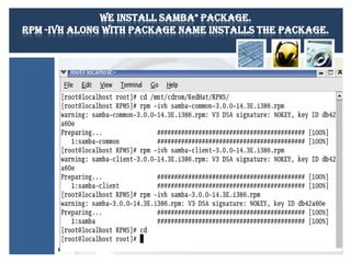 We install samba* package.
rpm -ivh along with package name installs the package.

 