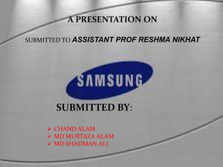 A PRESENTATION ON
SUBMITTED TO ASSISTANT PROF RESHMA NIKHAT
SUBMITTED BY:
 CHAND ALAM
 MD MURTAZA ALAM
 MD SHADMAN ALI
 
