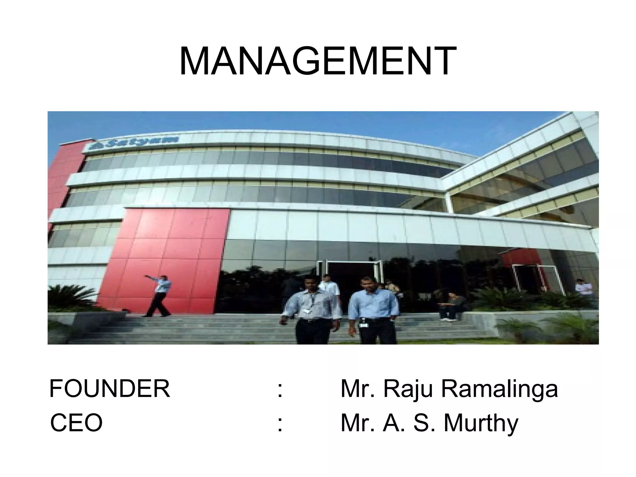 MANAGEMENT FOUNDER  : Mr. Raju Ramalinga CEO : Mr. A. S. Murthy 