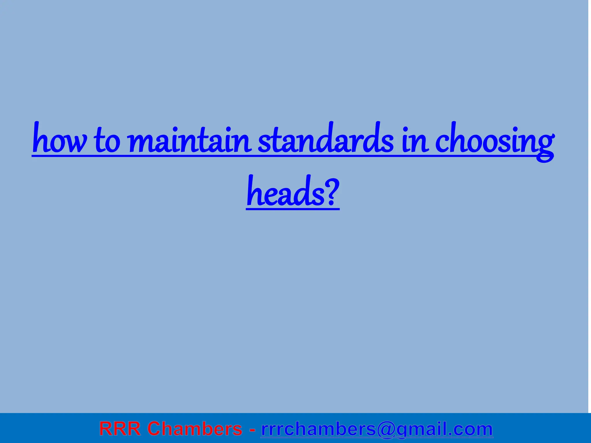 53
how to maintain standards in choosing
heads?
 