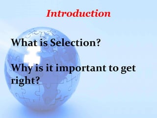 Introduction
What is Selection?
Why is it important to get
right?
 