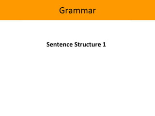Grammar
Sentence Structure 1
 