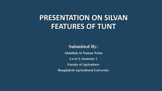 PRESENTATION ON SILVAN
FEATURES OF TUNT
Submitted By:
Abdullah Al Noman Neion
Level 3, Semester 1
Faculty of Agriculture
Bangladesh Agricultural University
 