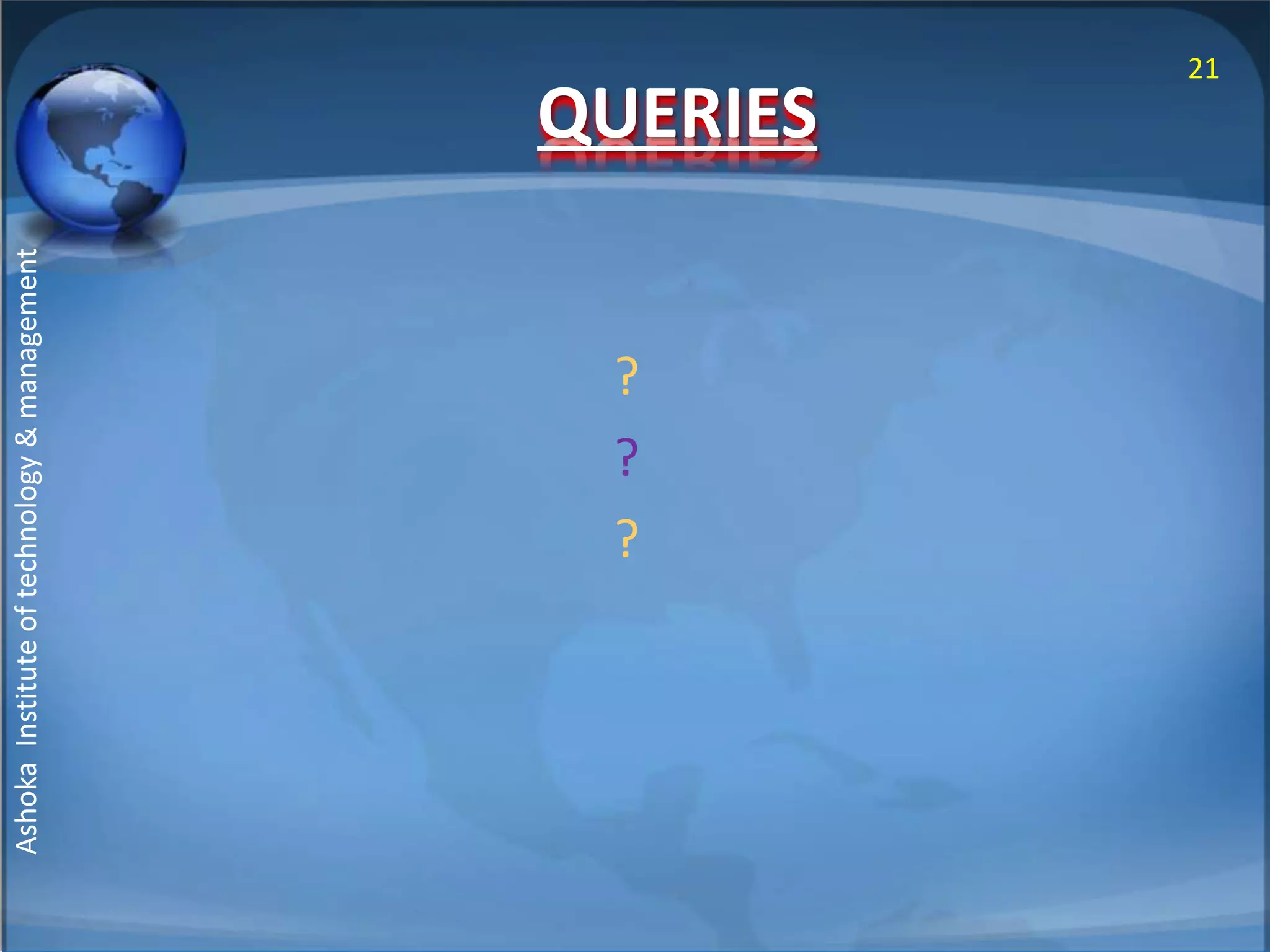 QUERIES 
? 
? 
? 
21 
Ashoka Institute of technology & management 
 