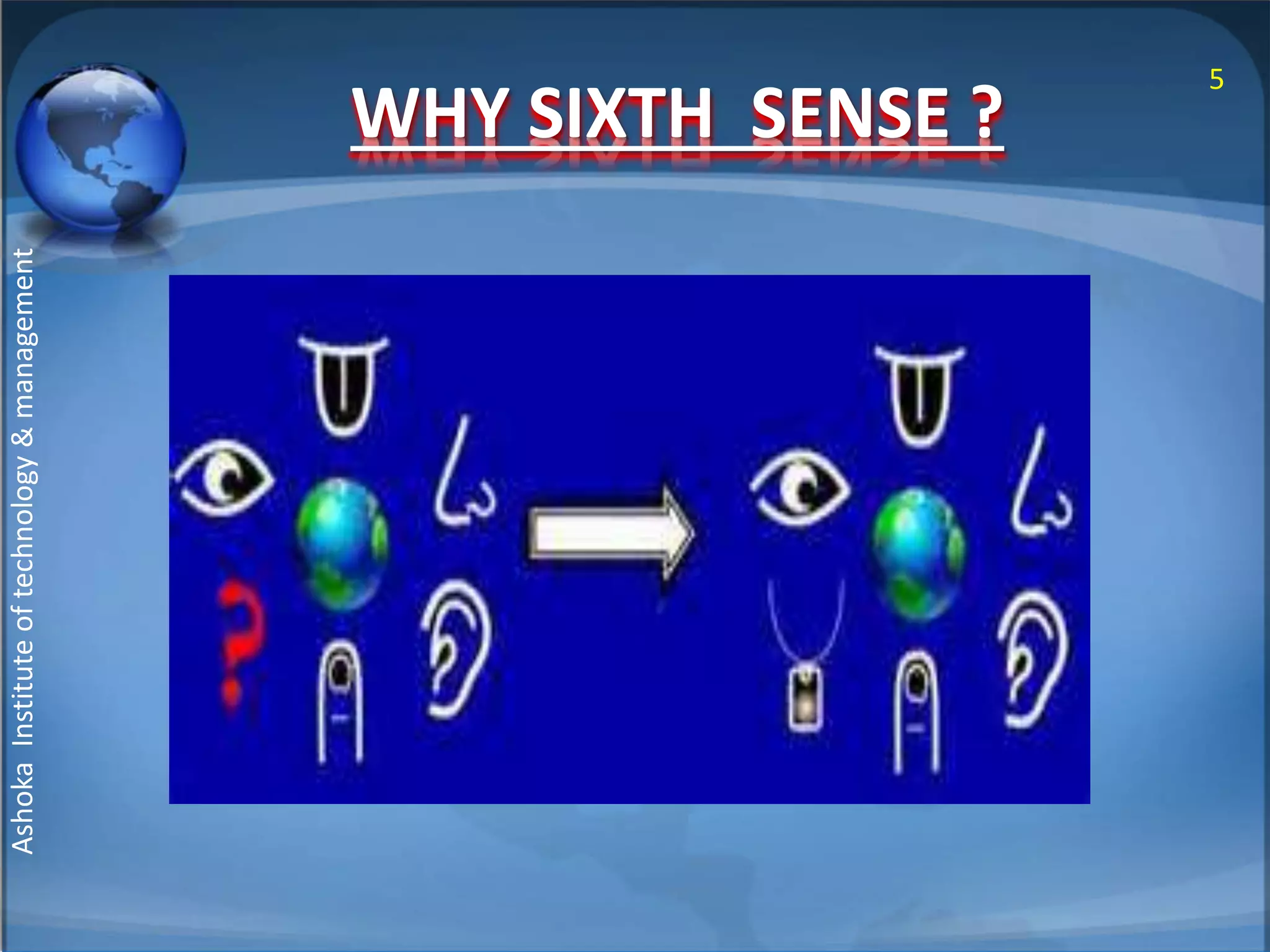 WHY SIXTH SENSE ? 5 
Ashoka Institute of technology & management 
 