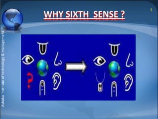 WHY SIXTH SENSE ? 5 
Ashoka Institute of technology & management 
 