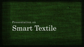 Smart Textile
Presentation on
 
