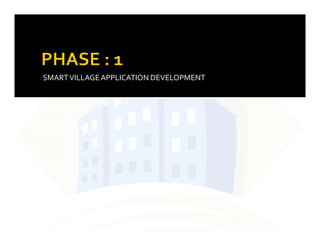 SMARTVILLAGEAPPLICATION DEVELOPMENT
5
BY :VINIT DHEER
 