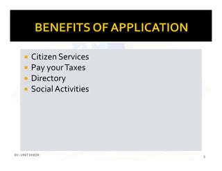 Citizen Services
 Pay yourTaxes
 Directory
SocialActivities SocialActivities
6
BY :VINIT DHEER
 
