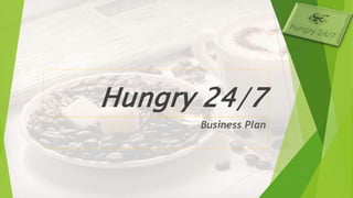 Hungry 24/7
Business Plan
 