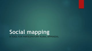 Social mapping
A TOOL FOR PARTICIPATORY RURAL APPRAISAL
 