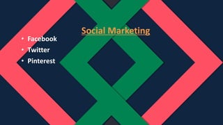 • Facebook
• Twitter
• Pinterest
Social Marketing
 