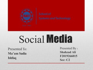 Social Media
Presented To:
Ma’am Sadia
Ishfaq
Presented By :
Shahzad Ali
F2019266015
Sec: C2
 