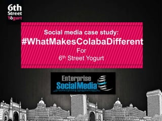 Social media case study:

#WhatMakesColabaDifferent
For
6th Street Yogurt

 