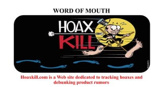 WORD OF MOUTH
Hoaxkill.com is a Web site dedicated to tracking hoaxes and
debunking product rumors.
 