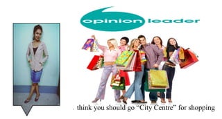 I think you should go “City Centre” for shopping
 