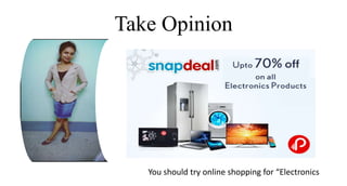 Take Opinion
You should try online shopping for “Electronics
 