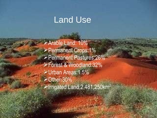 Arable Land: 10% Permanent Crops:1% Permanent Pastures:26% Forest & Woodland:32% Urban Areas:1.5% Other:30% Irrigated Land:2,481,250km 2 Land Use 