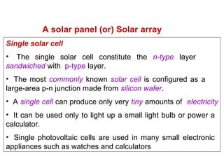 A solar panel (or) Solar array
Single solar cell
• The single solar cell constitute the n-type layer
sandwiched with p-typ...