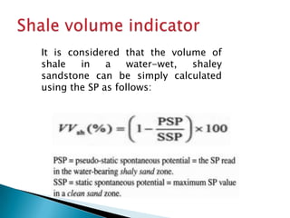 It is considered that the volume of
shale
in
a
water-wet,
shaley
sandstone can be simply calculated
using the SP as follows:

 