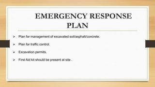EMERGENCY RESPONSE
PLAN
 Plan for management of excavated soil/asphalt/concrete.
 Plan for traffic control.
 Excavation...