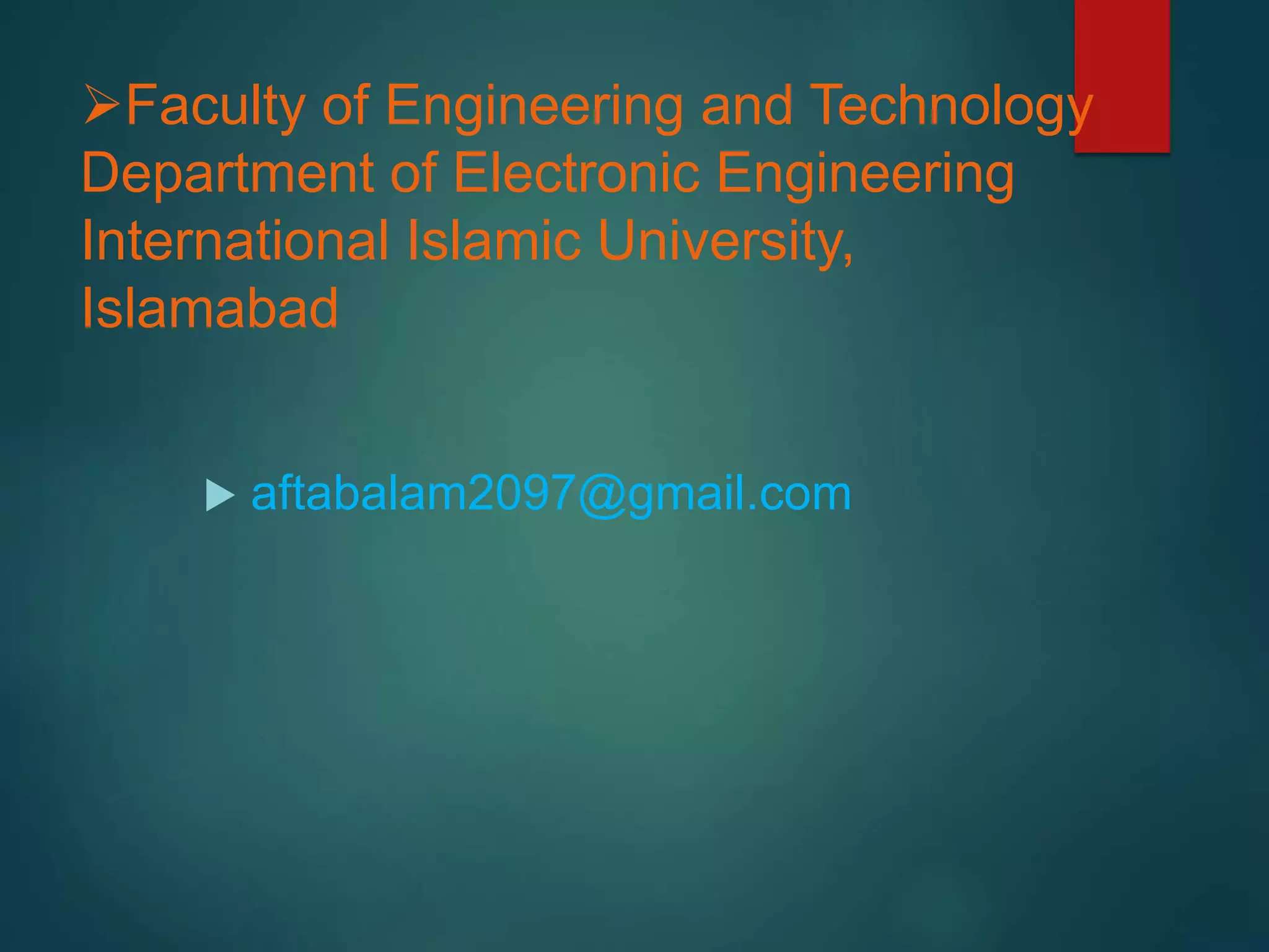 Faculty of Engineering and Technology
Department of Electronic Engineering
International Islamic University,
Islamabad
 aftabalam2097@gmail.com
 
