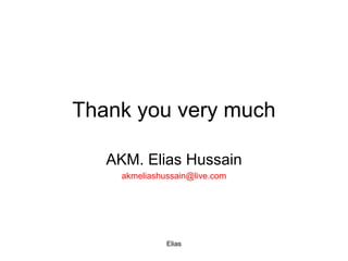 Elias
Thank you very much
AKM. Elias Hussain
akmeliashussain@live.com
 