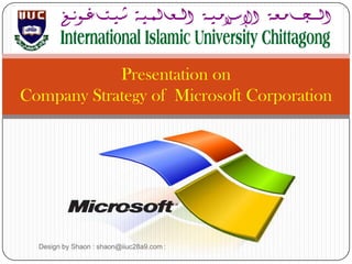 Presentation on
Company Strategy of Microsoft Corporation




  Design by Shaon : shaon@iiuc28a9.com :
 