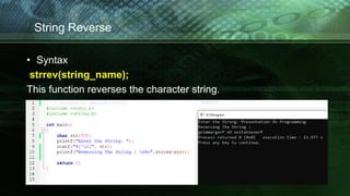 String Reverse
• Syntax
strrev(string_name);
This function reverses the character string.
 