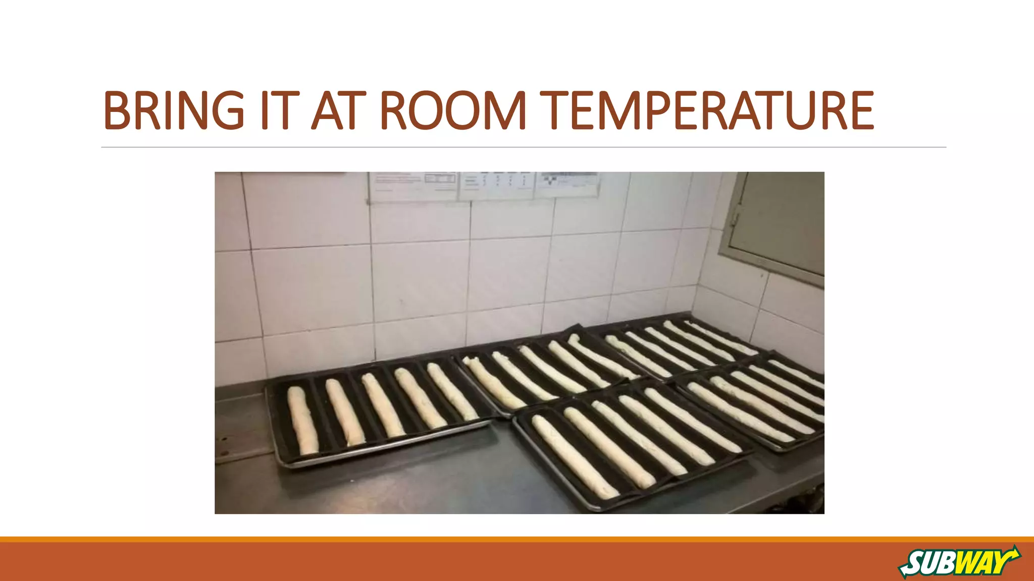 BRING IT AT ROOM TEMPERATURE
 