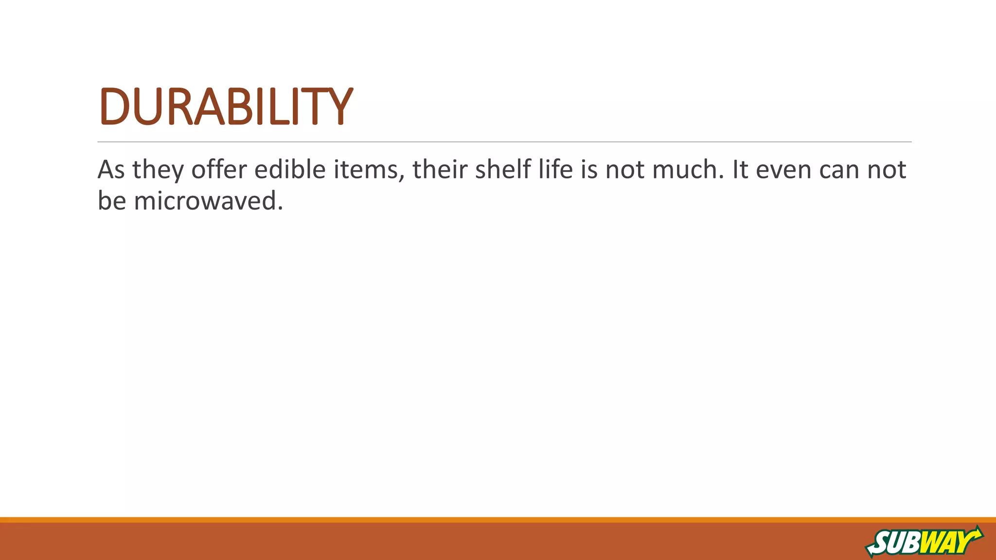 DURABILITY
As they offer edible items, their shelf life is not much. It even can not
be microwaved.
 