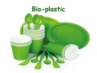 Bio-plastic
 