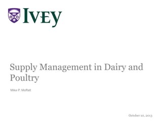 Supply Management in Dairy and
Poultry
October 10, 2013
Mike P. Moffatt
 