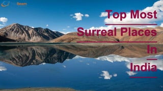 Top Most
Surreal Places
In
India
 