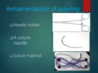 Armamentarium of suturing
 Needle holder
A suture
needle
 Suture material
 