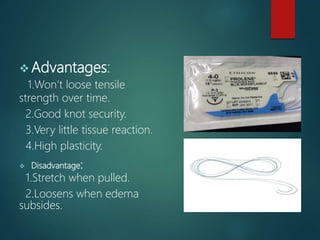 Advantages:
1.Won’t loose tensile
strength over time.
2.Good knot security.
3.Very little tissue reaction.
4.High plasticity.
 Disadvantage:
1.Stretch when pulled.
2.Loosens when edema
subsides.
 