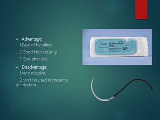Commonly Used Suture
Materials
 Vicryl:
 It is synthetic & absorbable suture materials.
 Monofilament/multifilament & c...