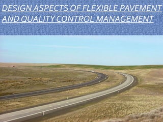 2
DESIGN ASPECTS OF FLEXIBLE PAVEMENT
AND QUALITY CONTROL MANAGEMENT
 