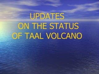 UPDATES ON THE STATUS OF TAAL VOLCANO 