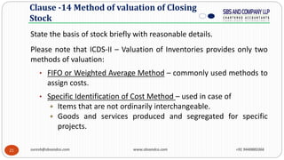 21
Clause -14 Method of valuation of Closing
Stock
State the basis of stock briefly with reasonable details.
Please note t...