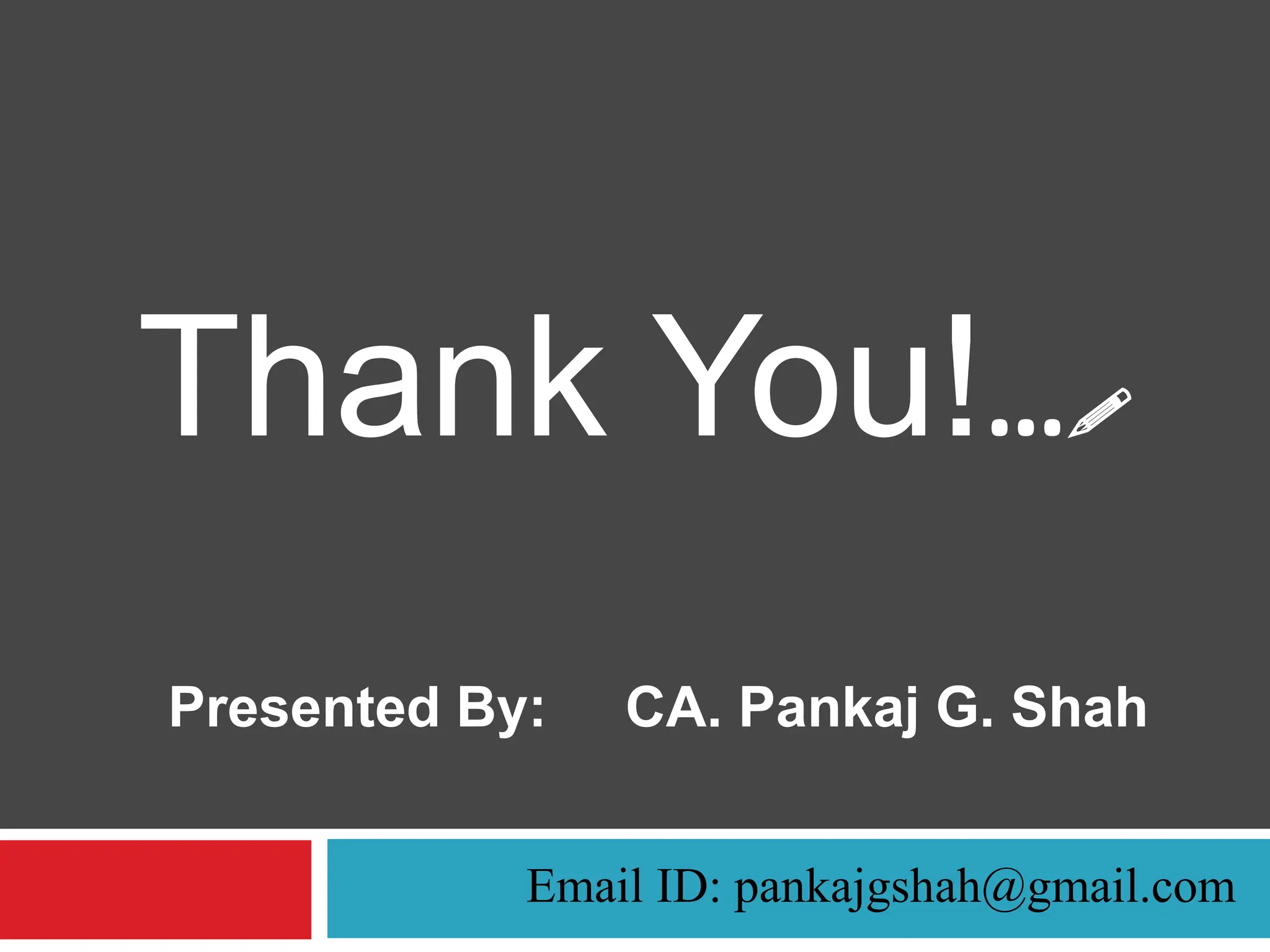 Thank You!…
Email ID: pankajgshah@gmail.com
Presented By: CA. Pankaj G. Shah
 