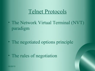 Telnet Protocols The Network Virtual Terminal (NVT) paradigm The negotiated options principle The rules of negotiation 08/26/10 