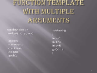 template<class t >
void get( t x, t y , int c)
{
int sum;
sum=x+y+c;
cout<<sum;
cin.get();
getch();
}

void main()
{
int a=6;
int b=9;
int c=8;
get(a,b,c);
}

9

 