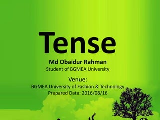 TenseMd Obaidur Rahman
Student of BGMEA University
Venue:
BGMEA University of Fashion & Technology
Prepared Date: 2016/08/16
 