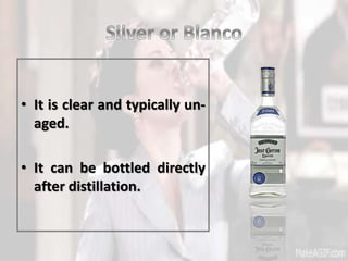 • It is clear and typically un-
aged.
• It can be bottled directly
after distillation.
 