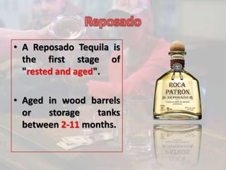 • A Reposado Tequila is
the first stage of
"rested and aged".
• Aged in wood barrels
or storage tanks
between 2-11 months.
 