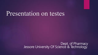 Presentation on testes
Dept. of Pharmacy
Jessore University Of Science & Technology..
 