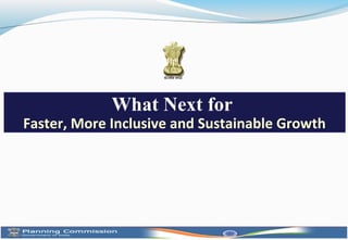 11
What Next for
Faster, More Inclusive and Sustainable Growth
 