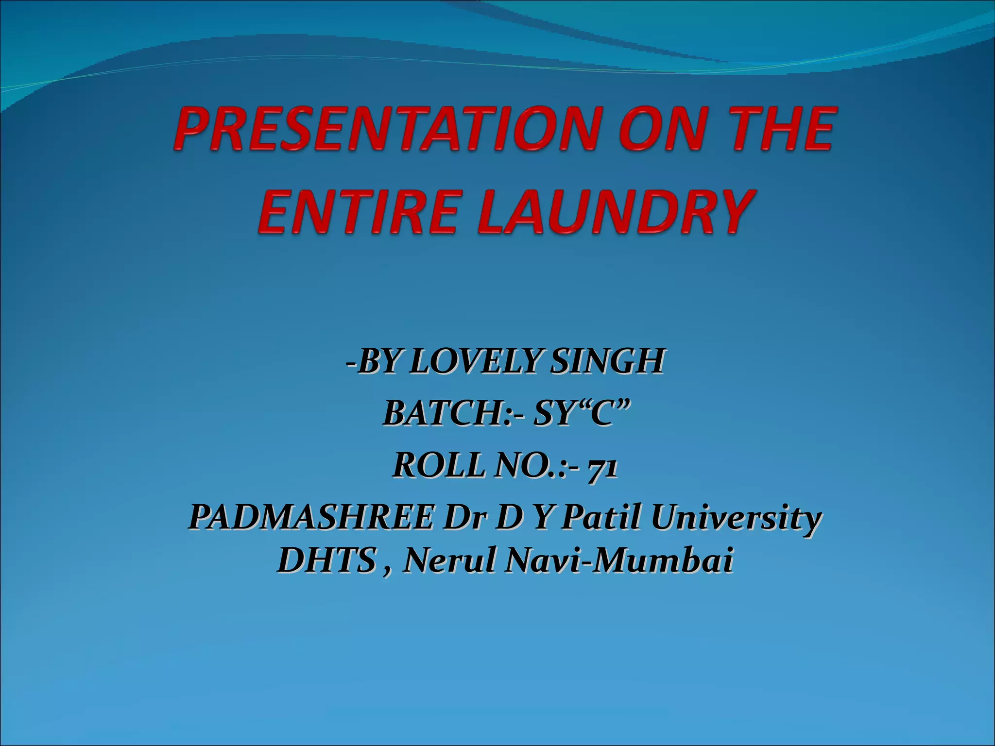 -BY LOVELY SINGH
         BATCH:- SY“C”
          ROLL NO.:- 71
PADMASHREE Dr D Y Patil University
    DHTS , Nerul Navi-Mumbai
 