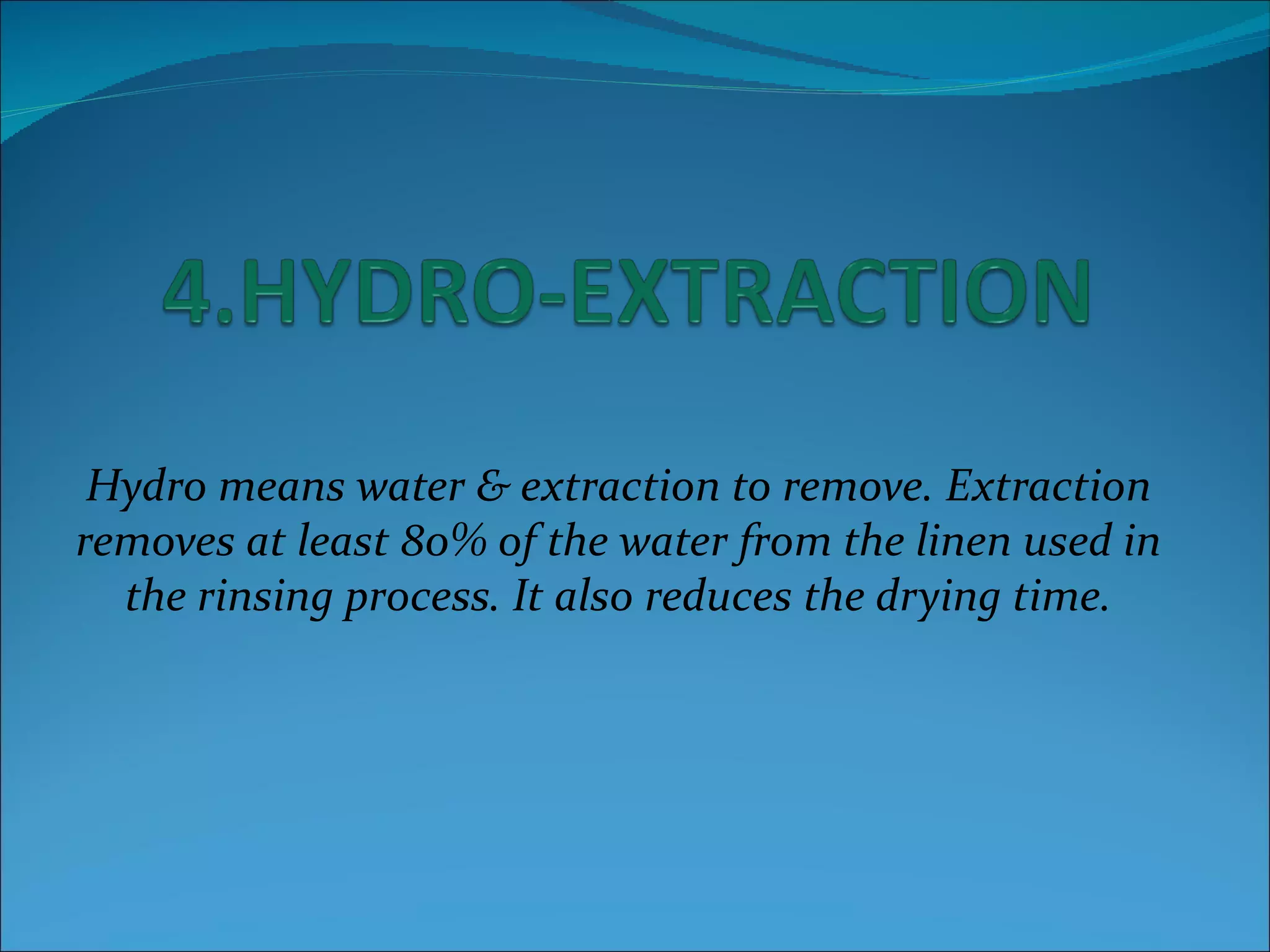 Hydro means water & extraction to remove. Extraction
removes at least 80% of the water from the linen used in
  the rinsing process. It also reduces the drying time.
 